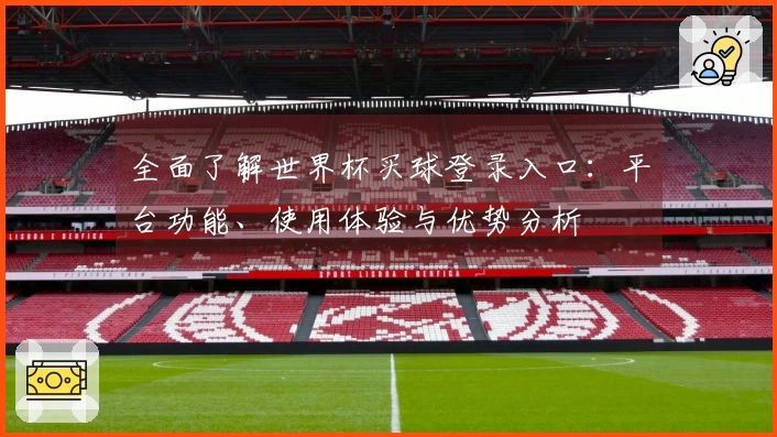 全面了解世界杯买球登录入口：平台功能、使用体验与优势分析